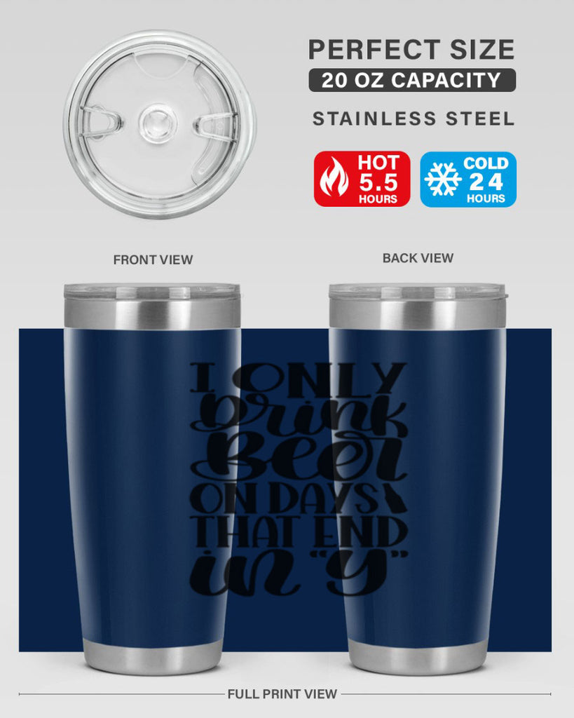i only drink beer on days 34#- beer- Tumbler