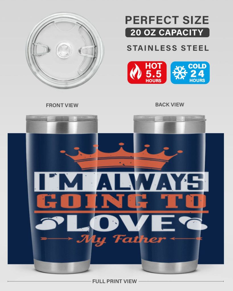 im always going to love my father 235#- fathers day- Tumbler