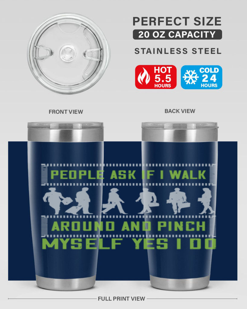 people ask if i walk around and pinch myself yes i do 31#- walking- Tumbler