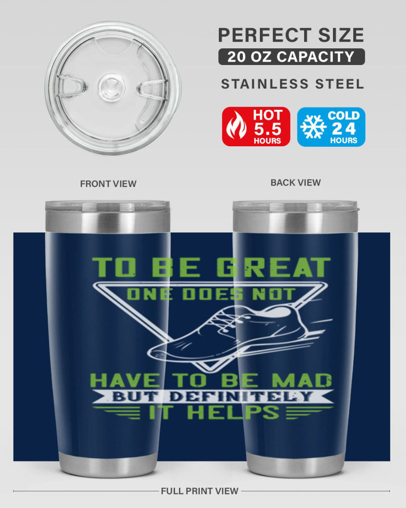 to be great one does not have to be mad but definitely it helps 6#- running- Tumbler