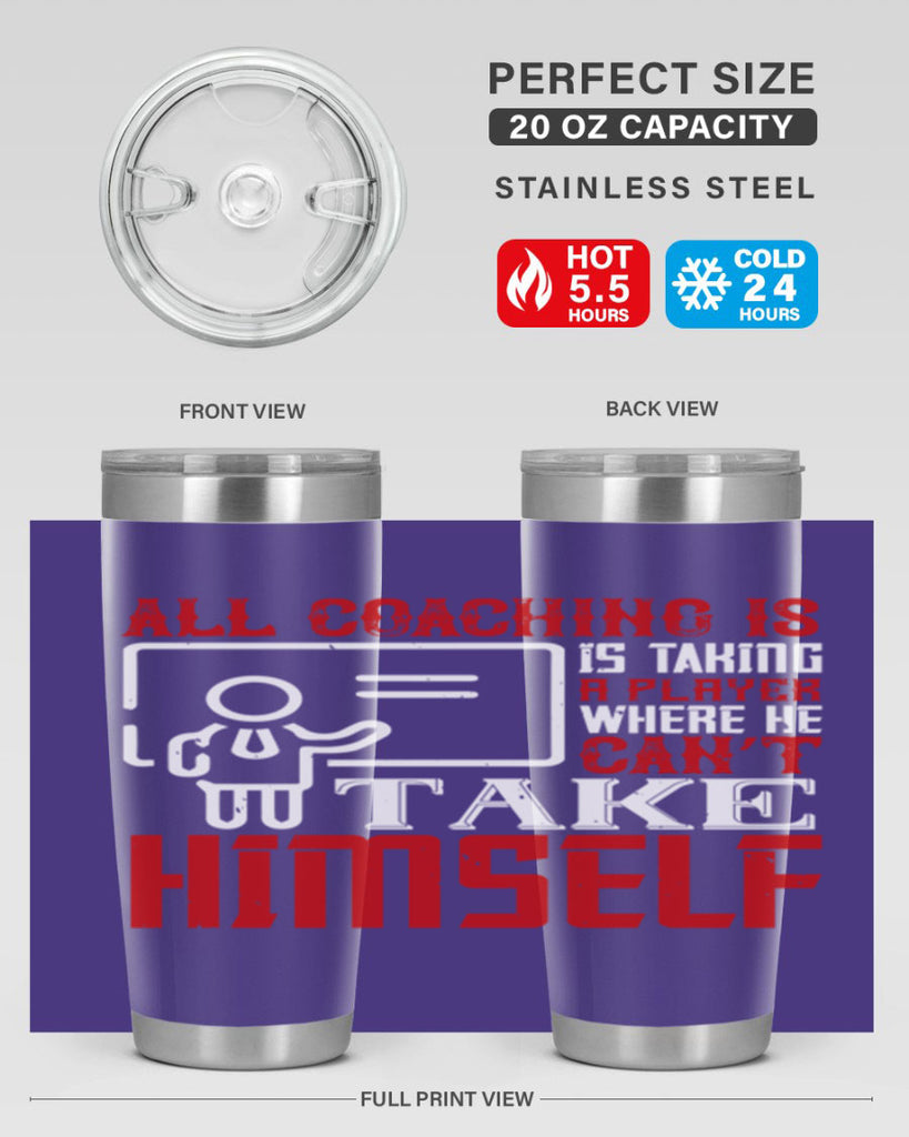 All coaching is is taking a player where he can’t take himself Style 6#- coaching- tumbler