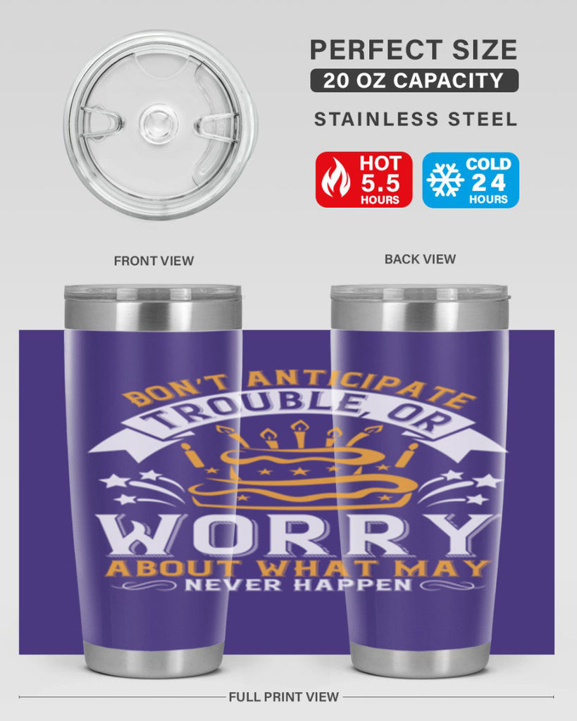 Don’t anticipate trouble or worry about what may never happen Style 88#- birthday- tumbler