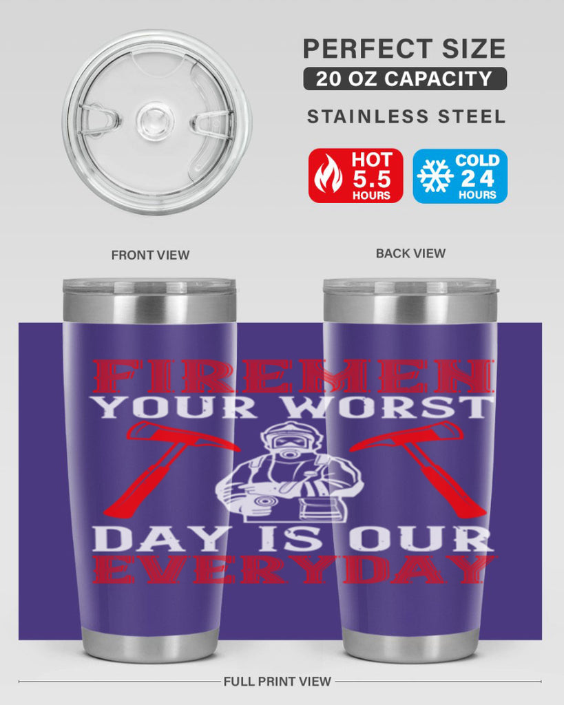 Firemen your worst day is our everyday Style 68#- fire fighter- tumbler
