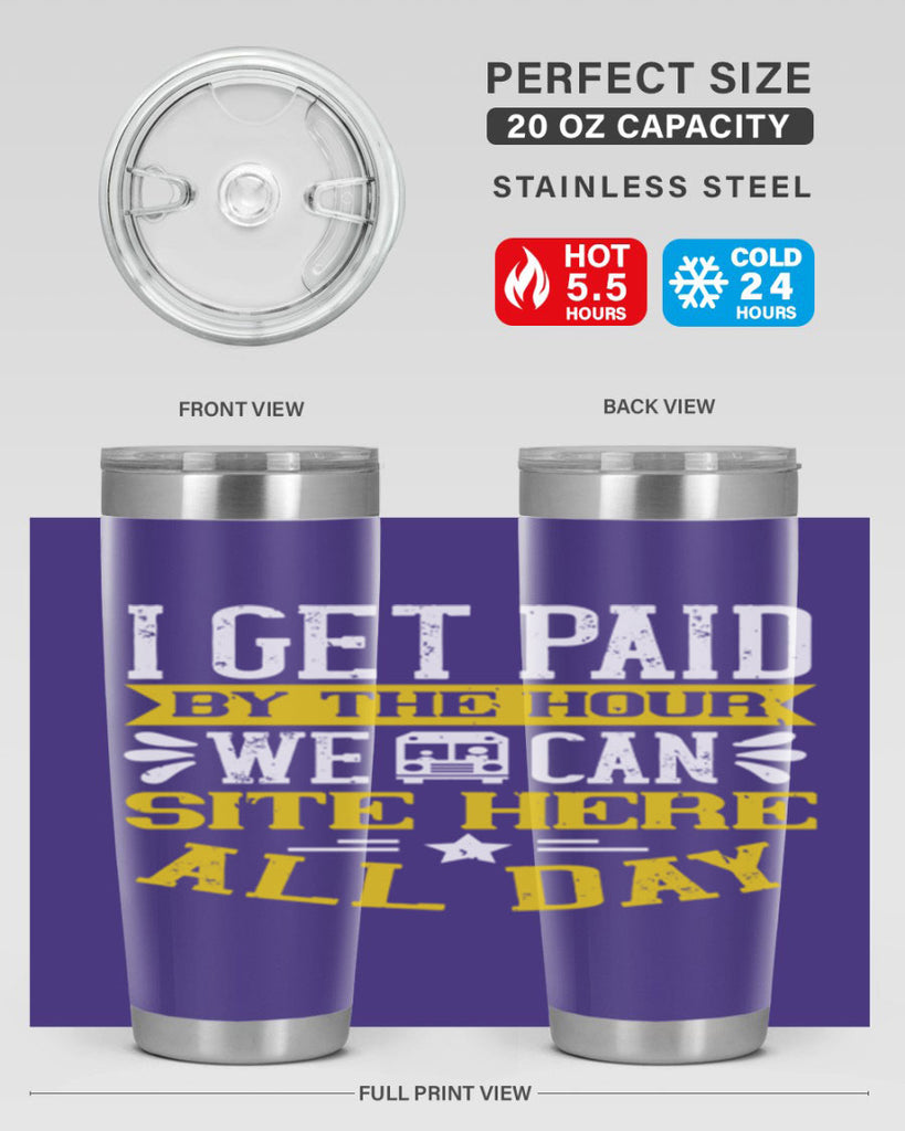 I GET PAID BY THE HOUR WE CAN SITE HERE ALL DAY Style 32#- bus driver- tumbler