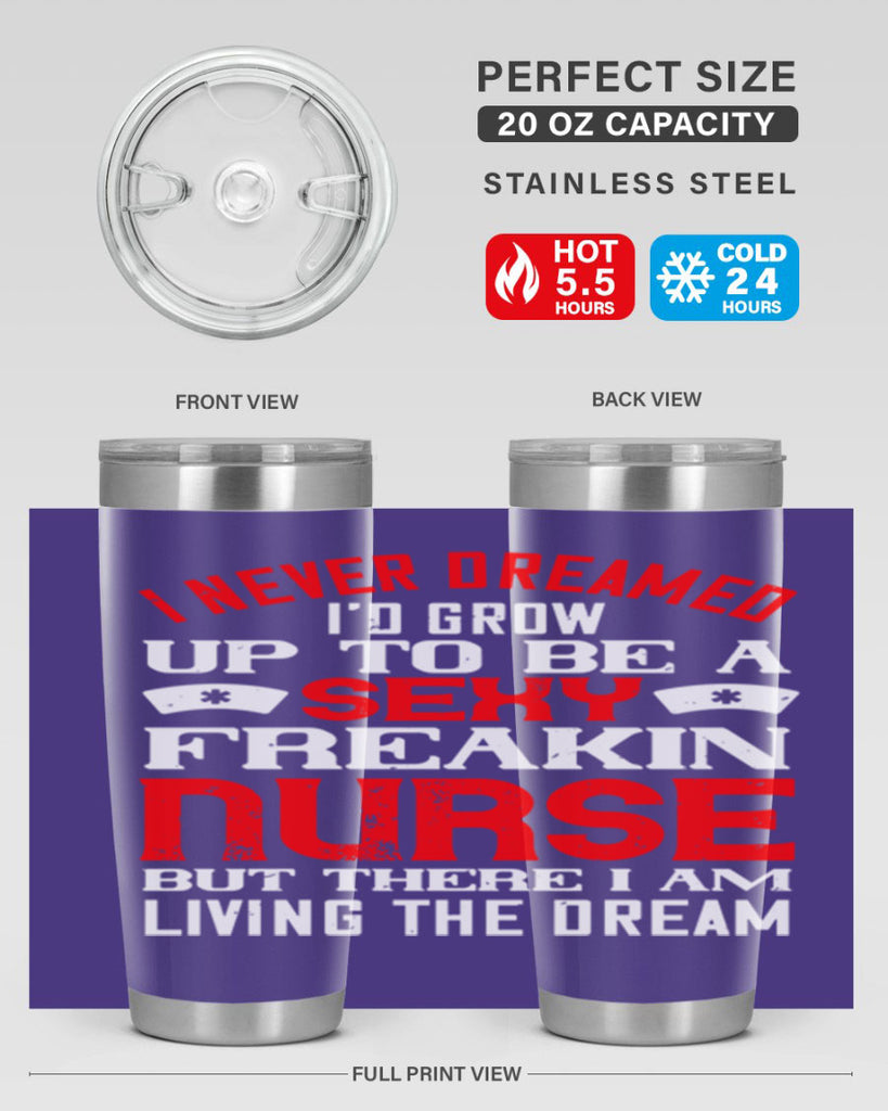 I never dreamed i’d grow up to be a sexy freakin nurse but there i am living the dream Style 315#- nurse- tumbler