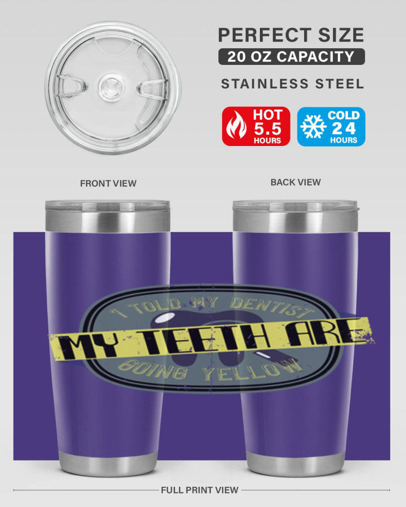 I told my dentist my teeth are going yellow Style 35#- dentist- tumbler