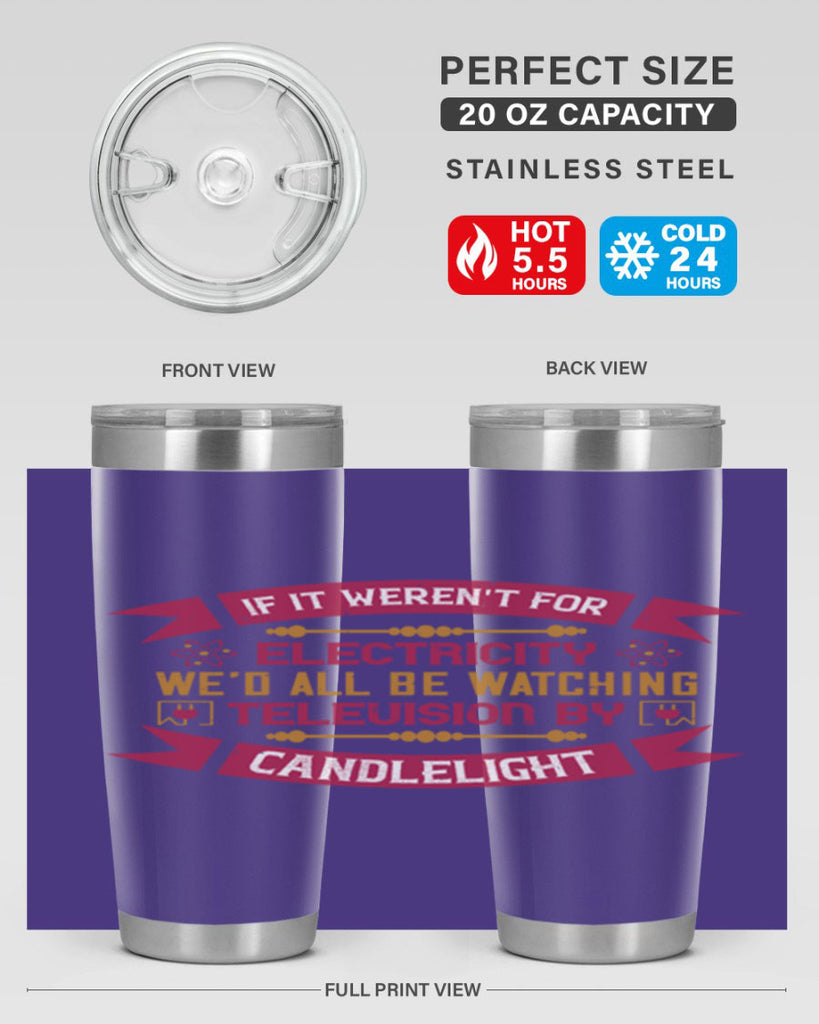 If it werent for electricity wed all be watching television candlelight Style 30#- electrician- tumbler