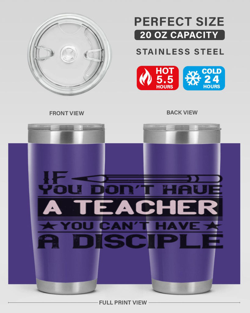 If you don’t have a teacher you can’t have a disciple Style 99#- teacher- tumbler