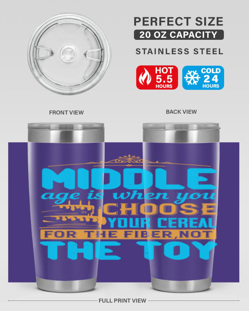 Middle age is when you choose your cereal for the fiber not the toy Style 59#- birthday- tumbler