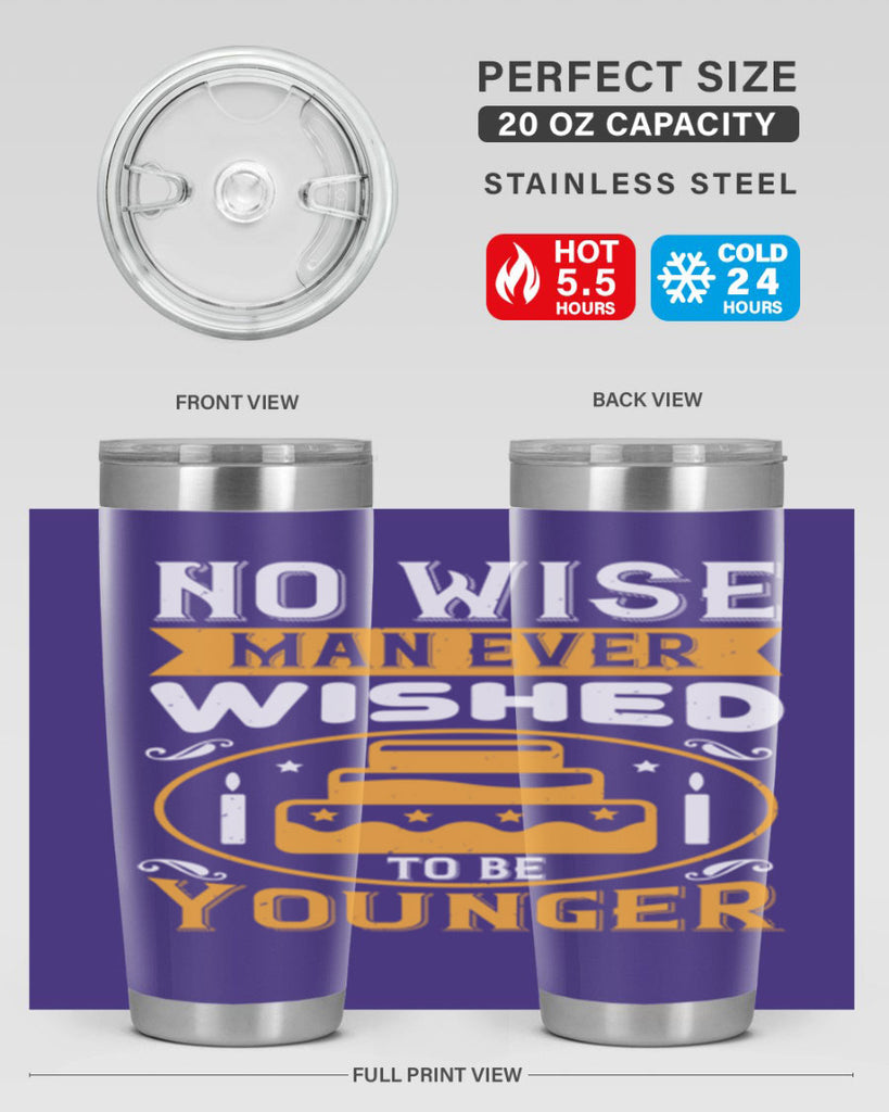 No wise man ever wished to be younger Style 53#- birthday- tumbler