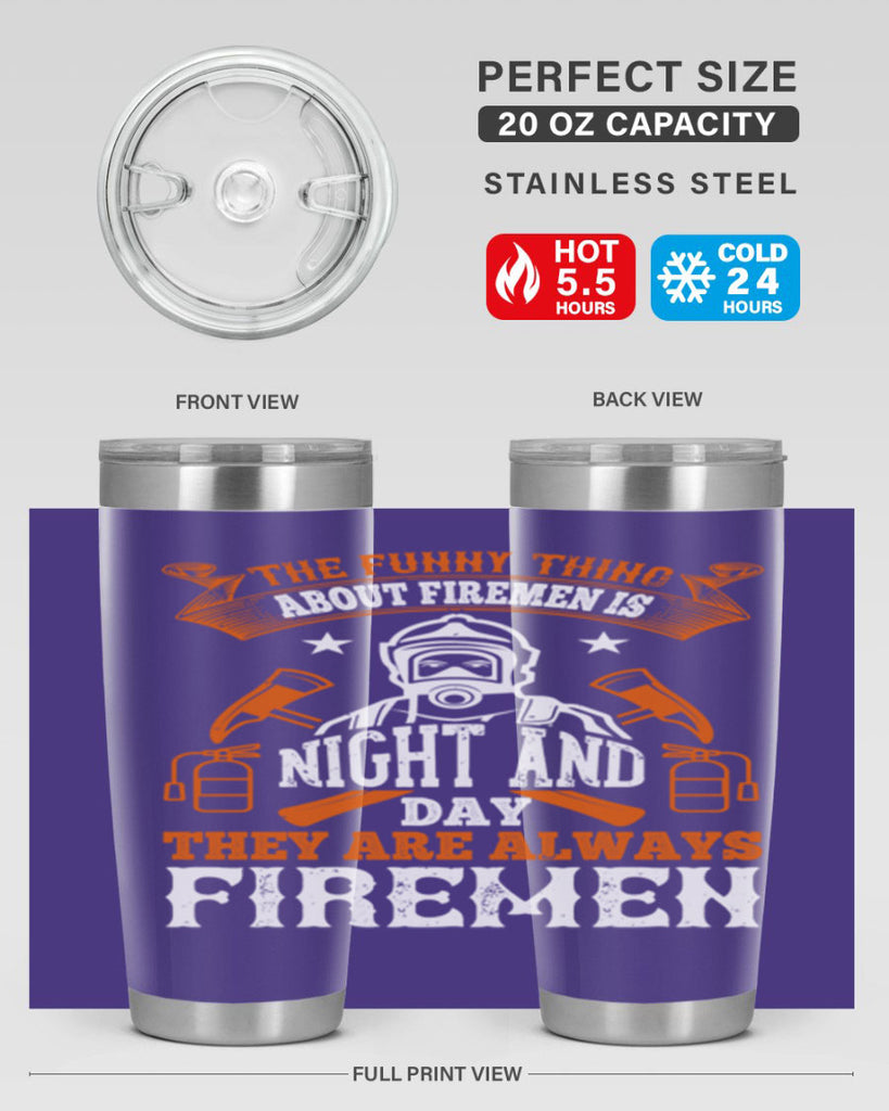The funny thing about firemen is night and day they are always firemen Style 28#- fire fighter- tumbler