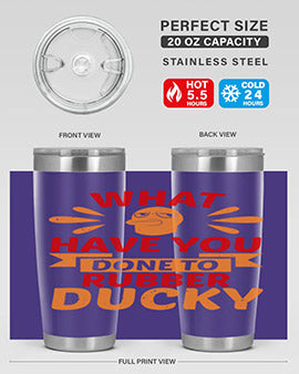 What Have You Done To Rubber Ducky Style 9#- duck- Tumbler