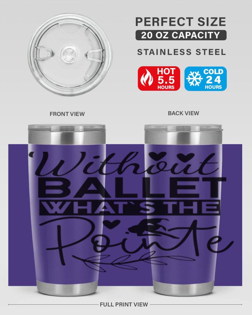 Without Ballet WhatS the Pointe 97#- ballet- Tumbler