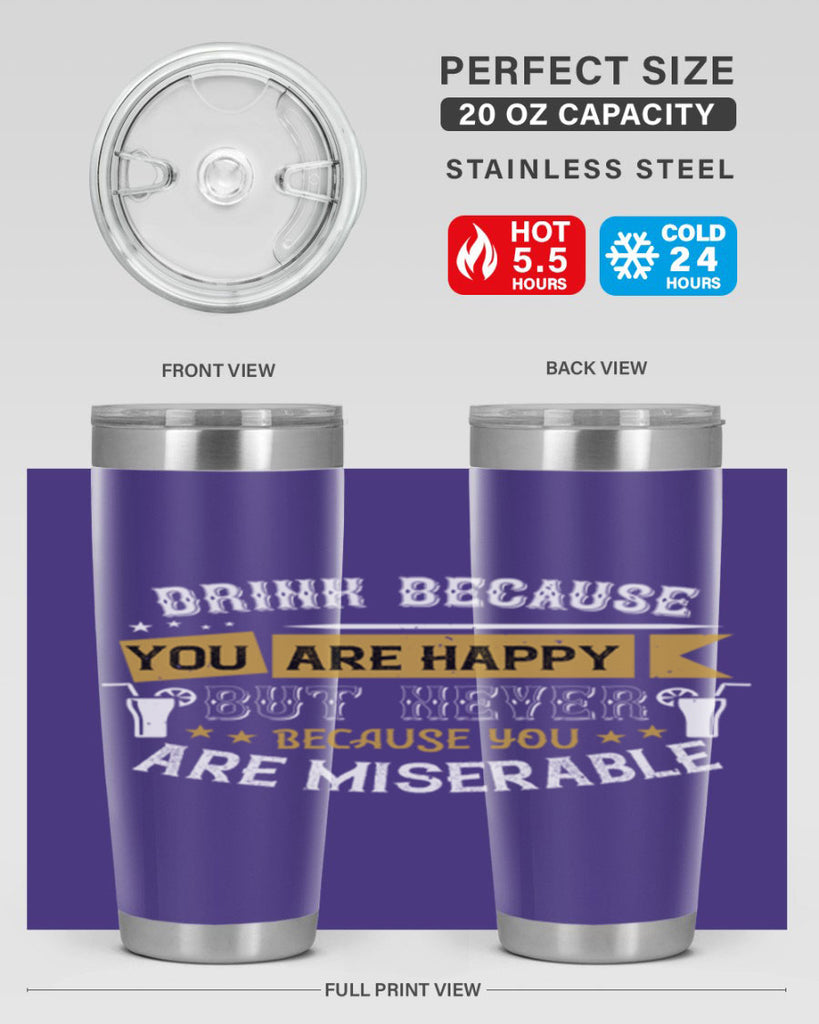 drink because you are happy but never because you are miserable 7#- drinking- Tumbler
