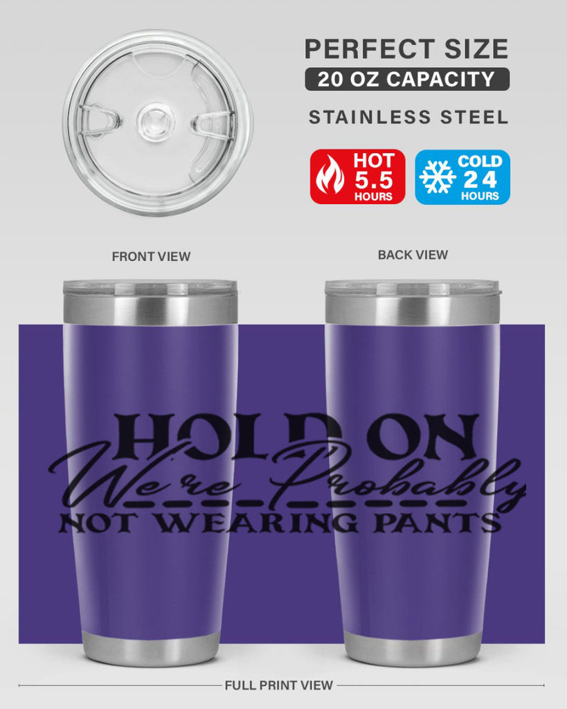 hold on were probably not wearing pants 69#- home- Tumbler