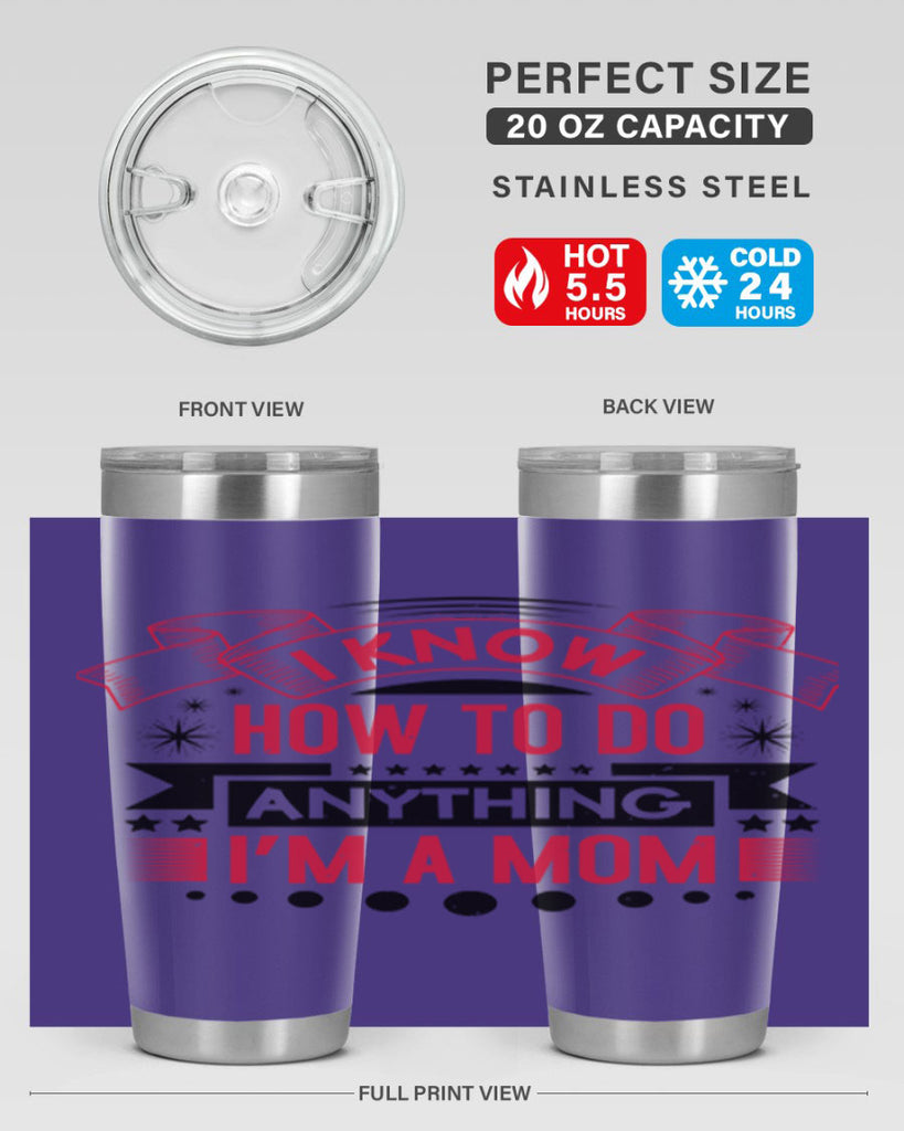 i know how to do anything im a mom 62#- mothers day- Tumbler