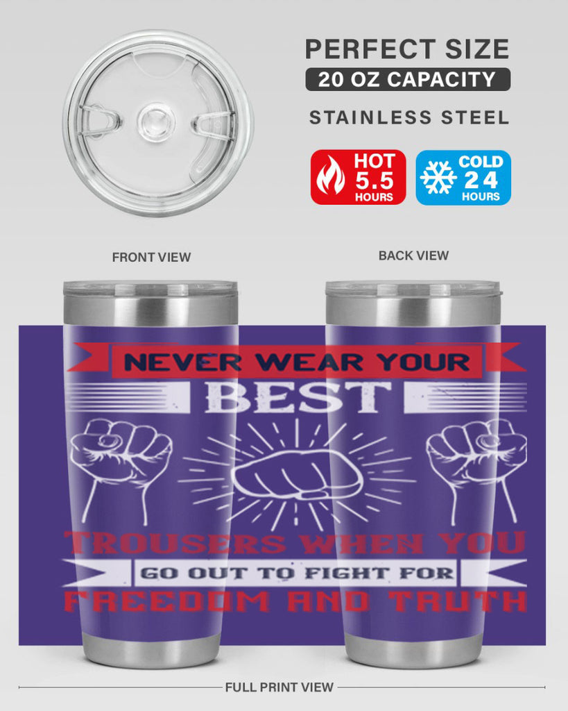 never wear your best trousers when you go out to fight for freedom and truth 40#- Veterns Day- Tumbler