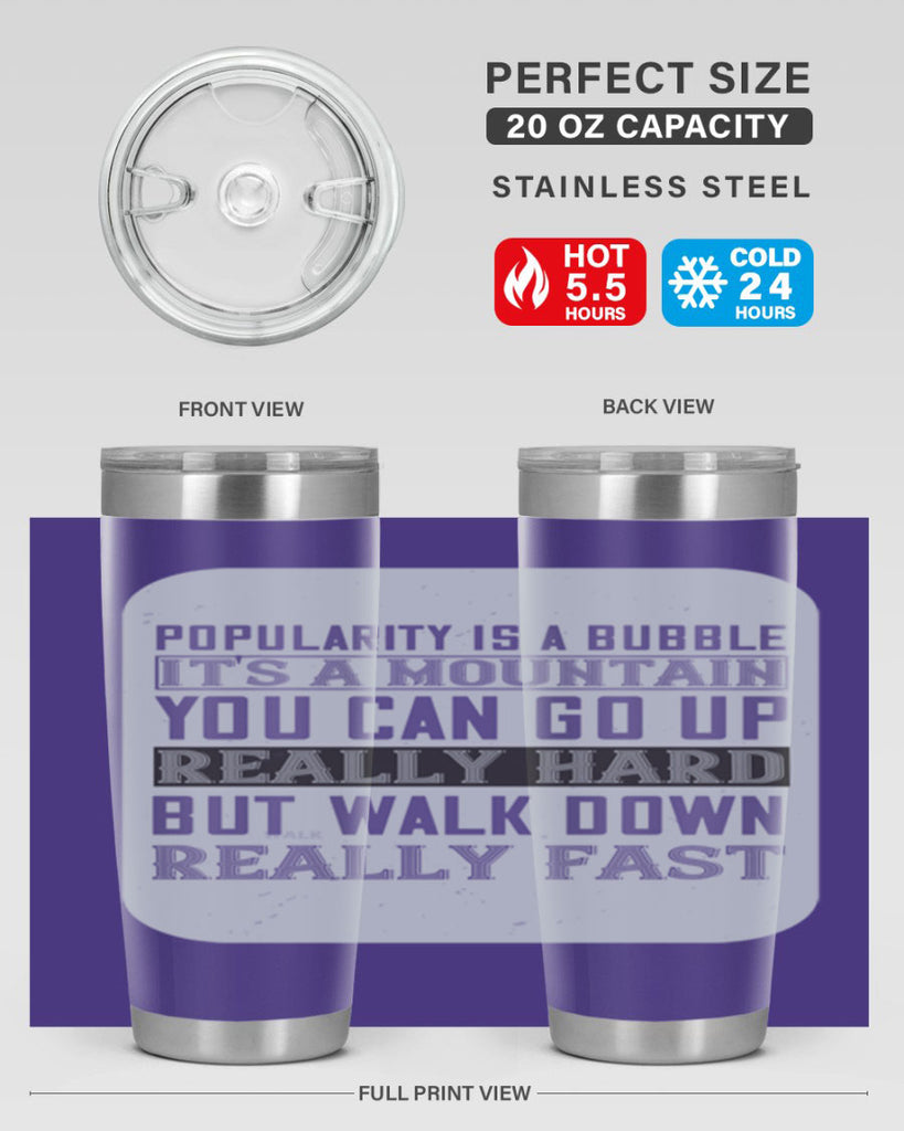 popularity is a bubble its a mountain you can go up really hard but walk down really fast 29#- walking- Tumbler