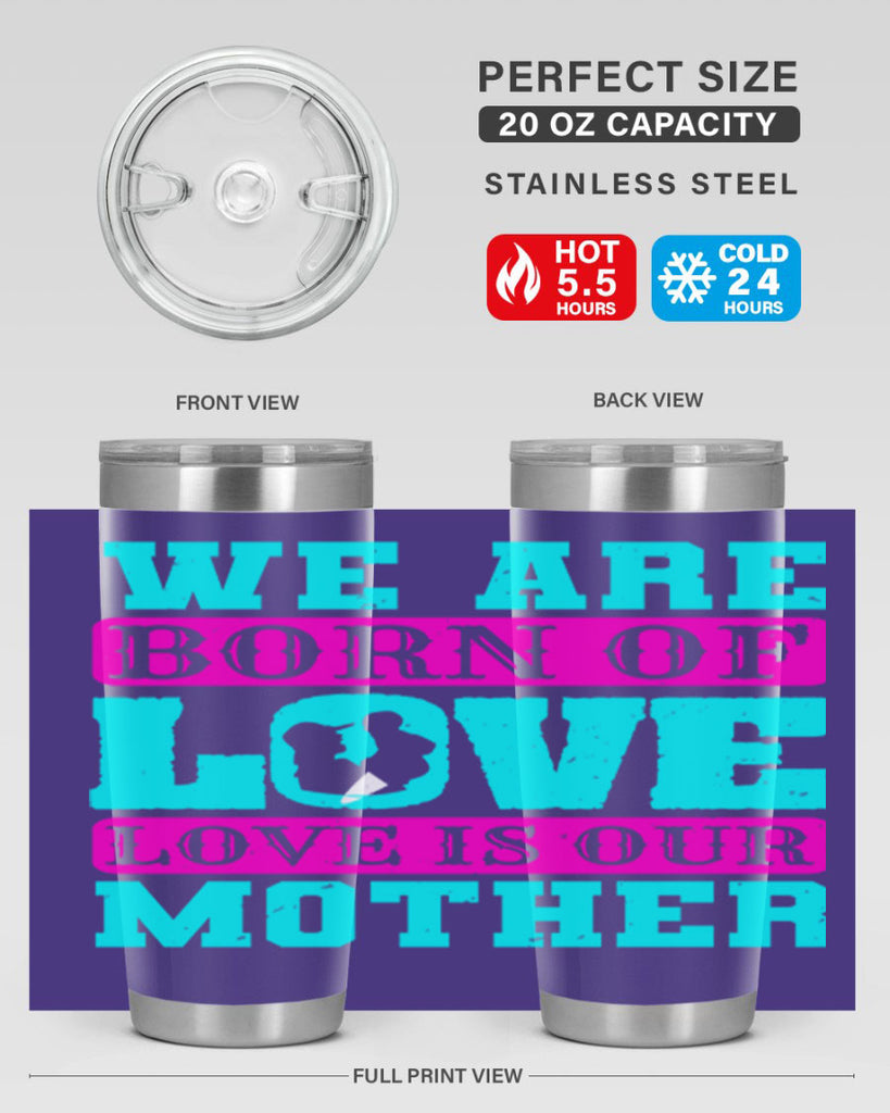 we are born of love love is our mother 14#- mothers day- Tumbler
