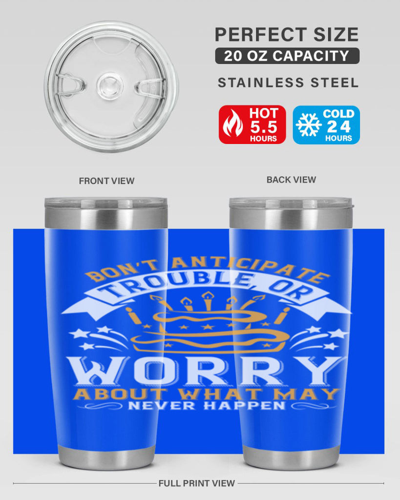 Don’t anticipate trouble or worry about what may never happen Style 88#- birthday- tumbler