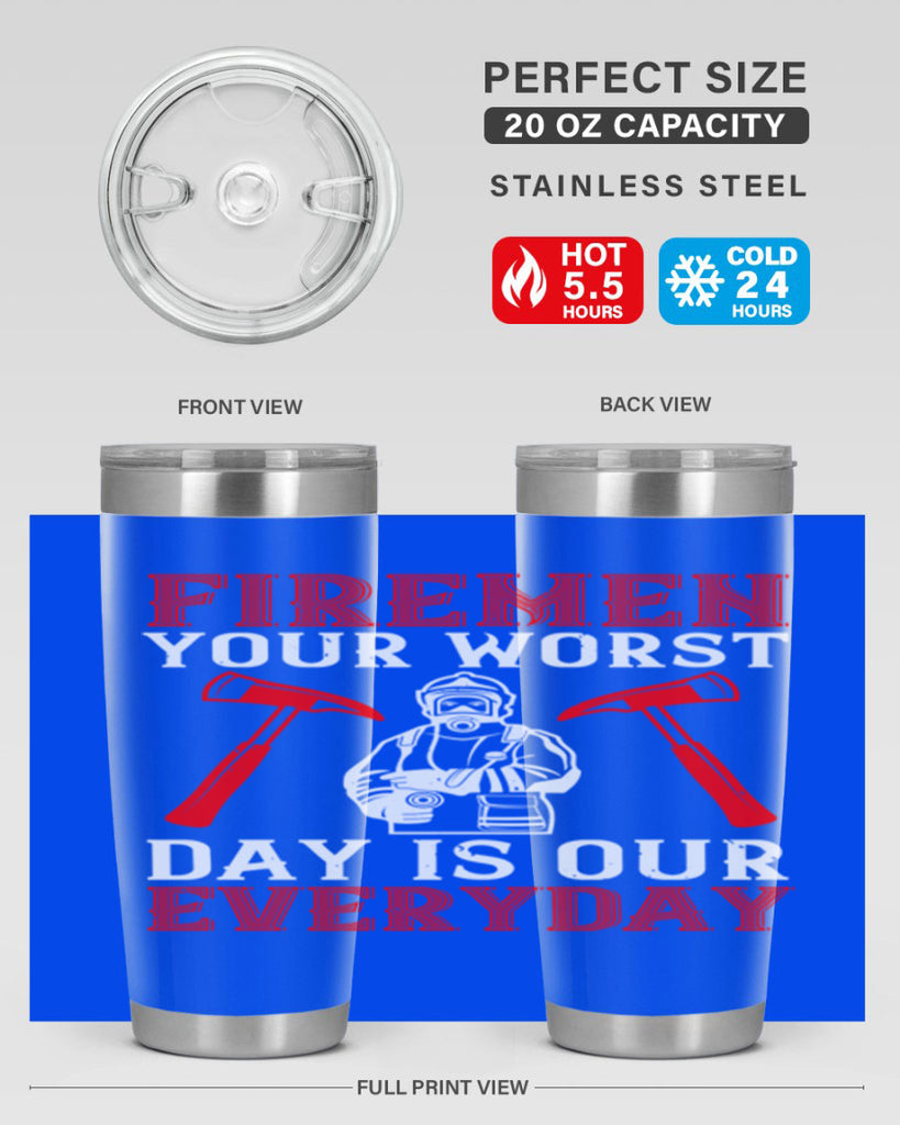 Firemen your worst day is our everyday Style 68#- fire fighter- tumbler