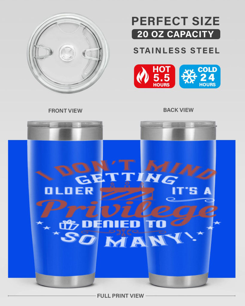 I don’t mind getting older it’s a privilege denied to so many Style 76#- birthday- tumbler