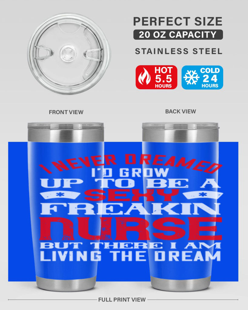 I never dreamed i’d grow up to be a sexy freakin nurse but there i am living the dream Style 315#- nurse- tumbler