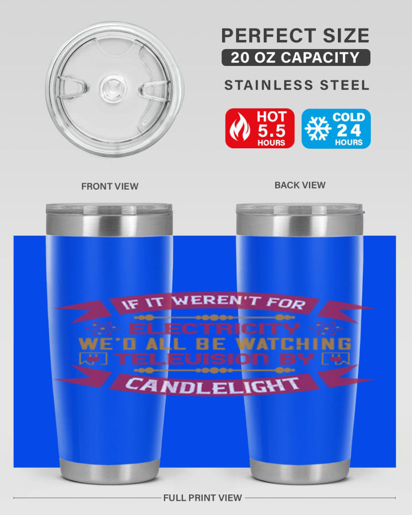 If it werent for electricity wed all be watching television candlelight Style 30#- electrician- tumbler