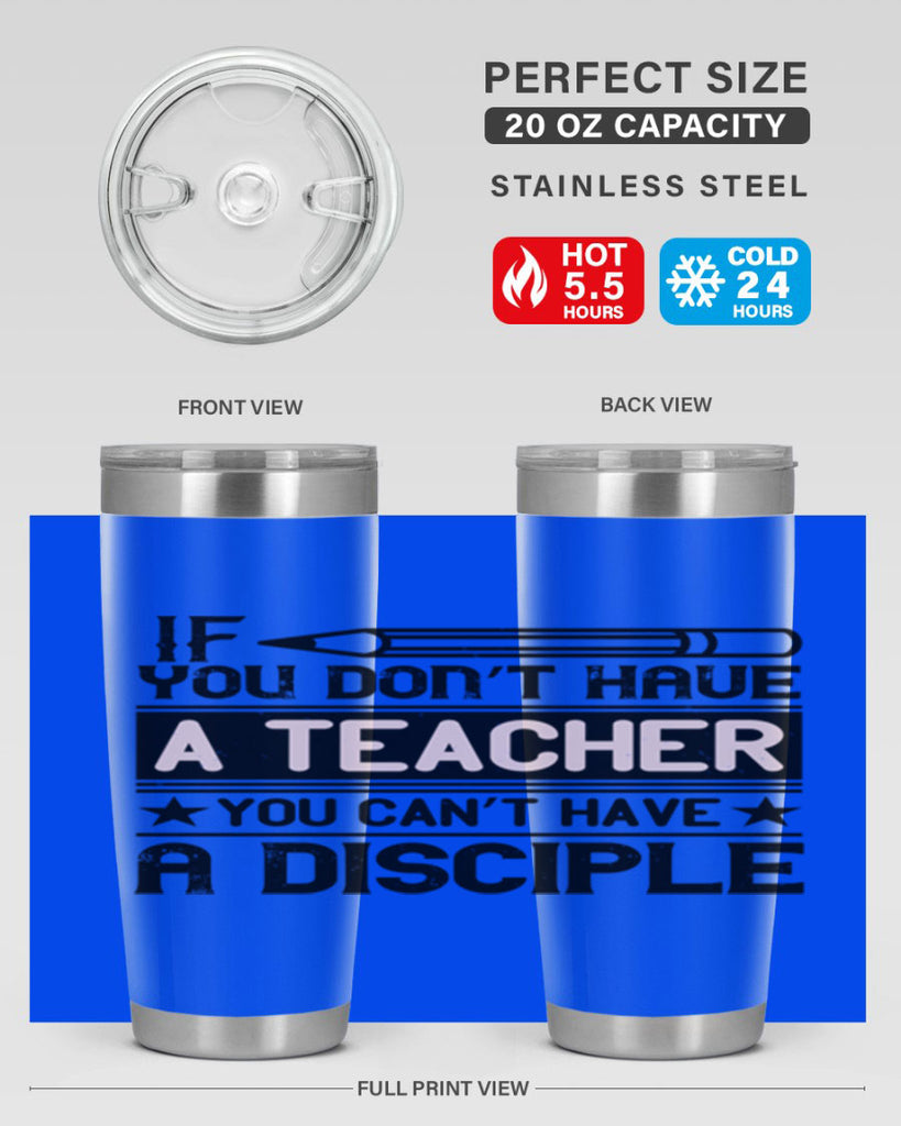 If you don’t have a teacher you can’t have a disciple Style 99#- teacher- tumbler