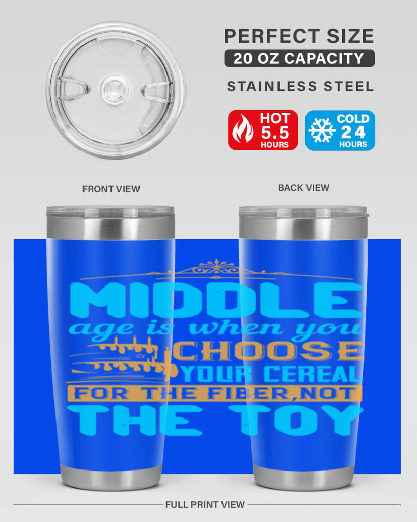 Middle age is when you choose your cereal for the fiber not the toy Style 59#- birthday- tumbler