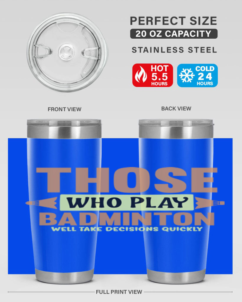 THOSE WHO PLAY BADMINTON WELL TAKE DECISIONS QUICKLY 140#- badminton- Tumbler