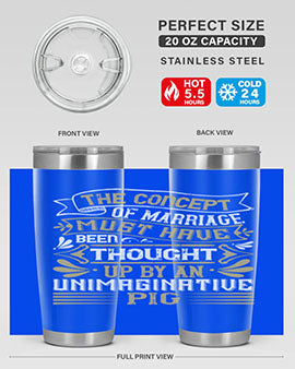 The concept of marriage must have been thought up by an unimaginative pig Style 24#- pig- Tumbler