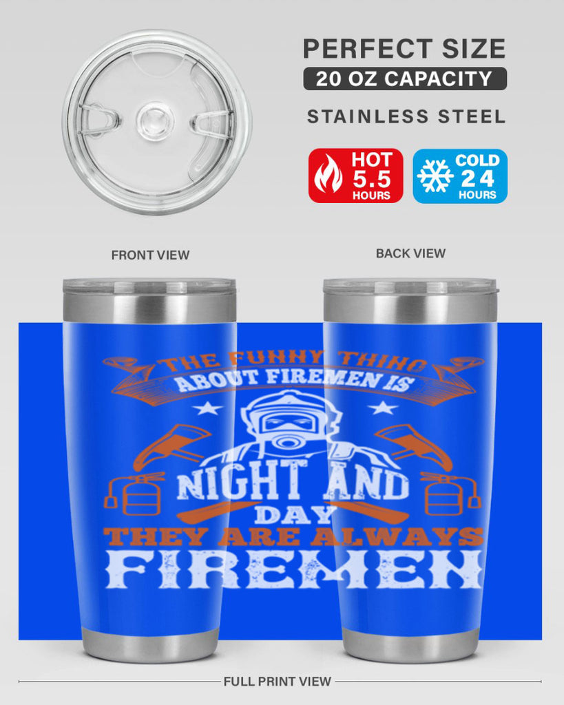 The funny thing about firemen is night and day they are always firemen Style 28#- fire fighter- tumbler