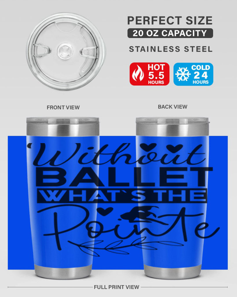 Without Ballet WhatS the Pointe 97#- ballet- Tumbler