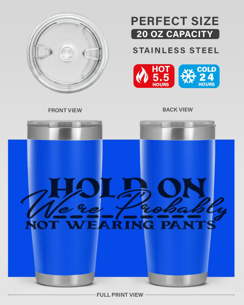 hold on were probably not wearing pants 69#- home- Tumbler