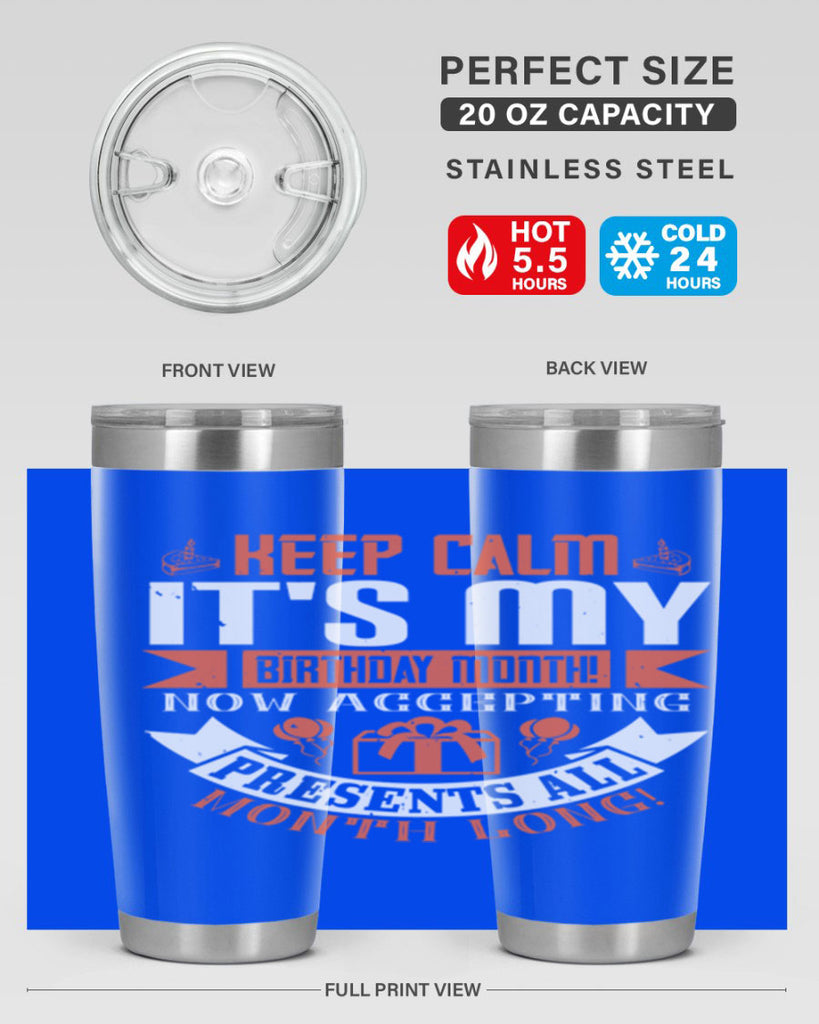keep calm its my birthday month now accepting presents all month long Style 75#- birthday- tumbler