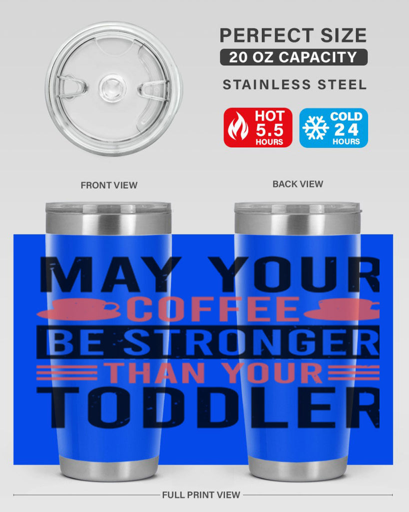 may your coffee be stronger than your toddler 54#- mothers day- Tumbler