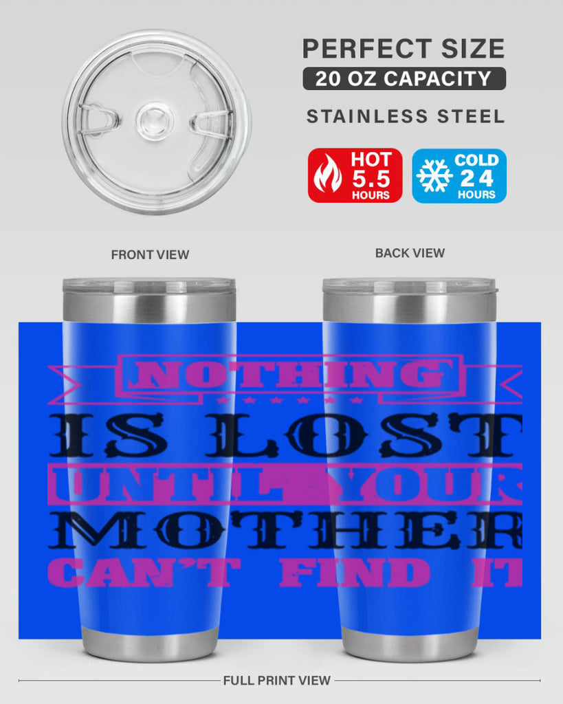nothing is lost until your mother cant find it 32#- mothers day- Tumbler