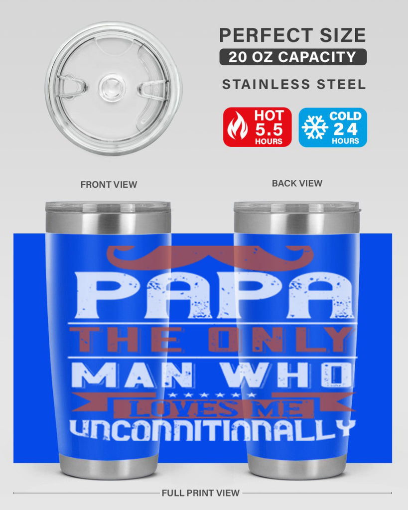 papa the only man who loves me unconditionally 190#- fathers day- Tumbler