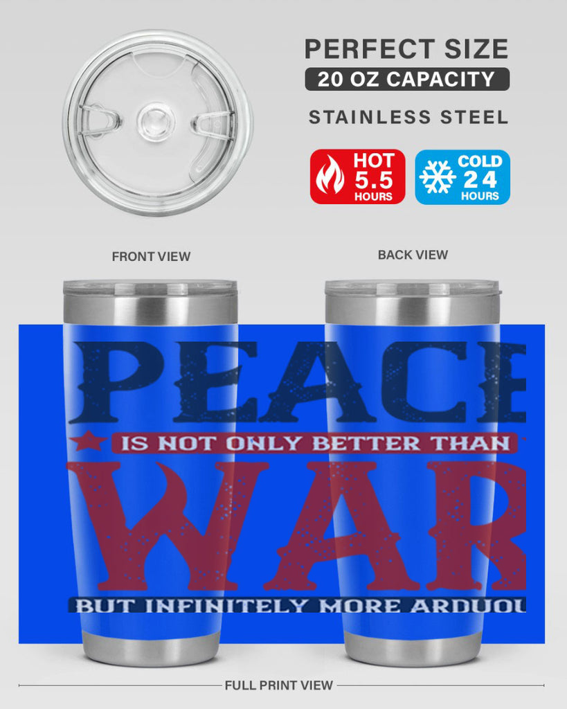 peace is not only better than war but infinitely more arduous 36#- Veterns Day- Tumbler