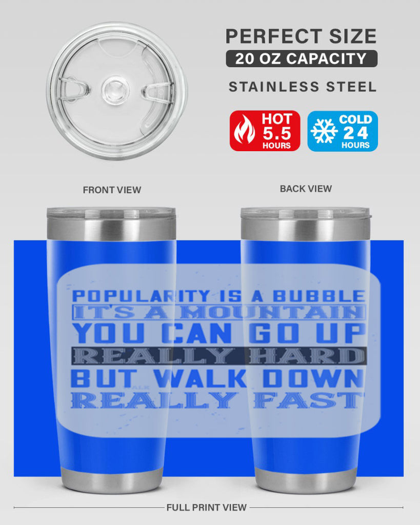 popularity is a bubble its a mountain you can go up really hard but walk down really fast 29#- walking- Tumbler
