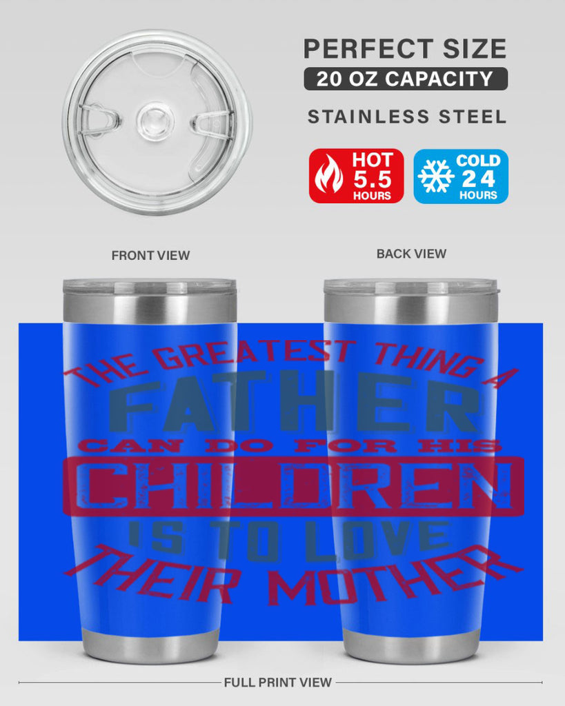 the greatest thing a father can do for his children is to love their mother 172#- fathers day- Tumbler