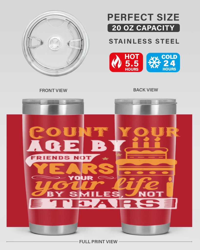 Count your age by friends not years your life by smiles not tears Style 92#- birthday- tumbler