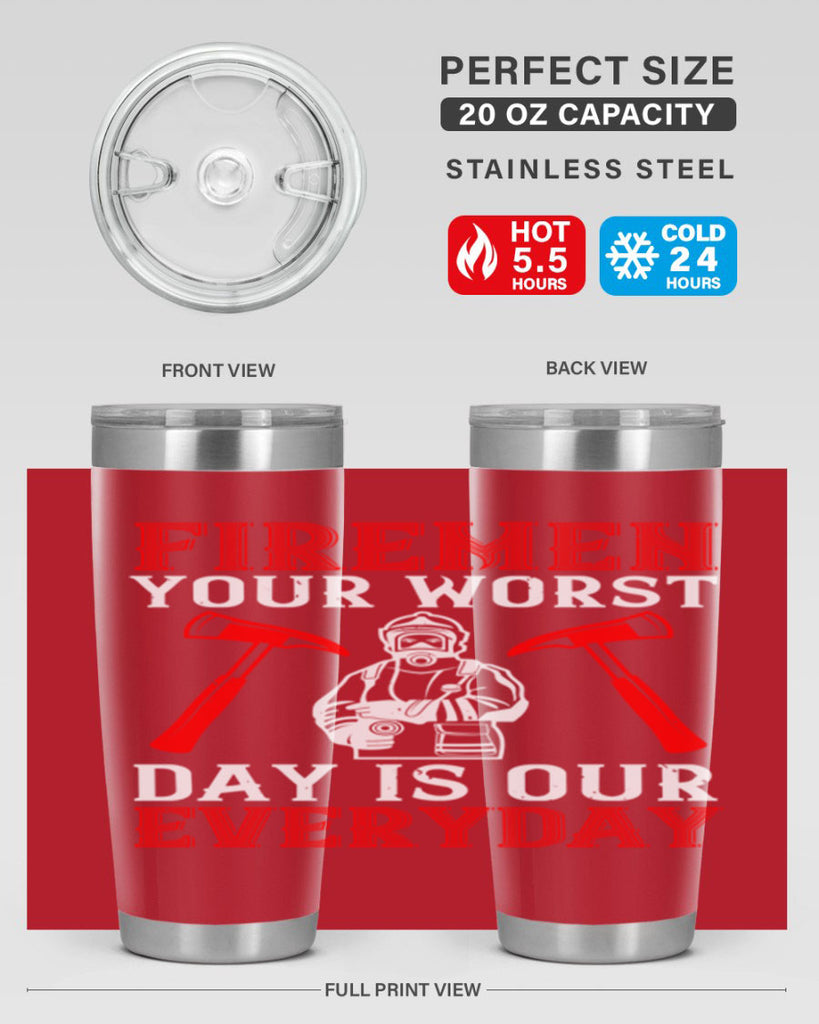 Firemen your worst day is our everyday Style 68#- fire fighter- tumbler
