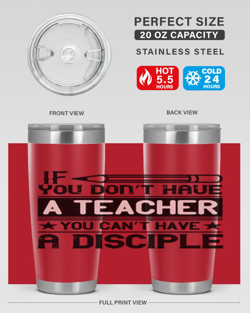 If you don’t have a teacher you can’t have a disciple Style 99#- teacher- tumbler