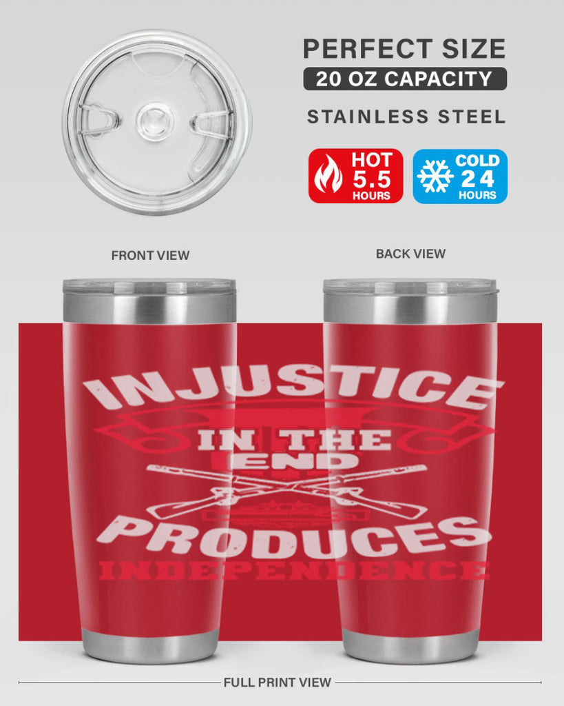 Injustice in the end produces independence Style 31#- Fourt Of July- Tumbler