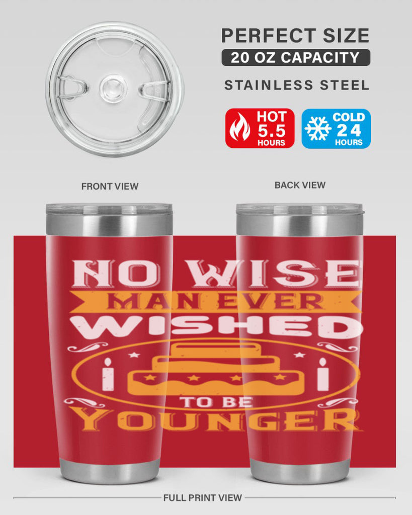 No wise man ever wished to be younger Style 53#- birthday- tumbler