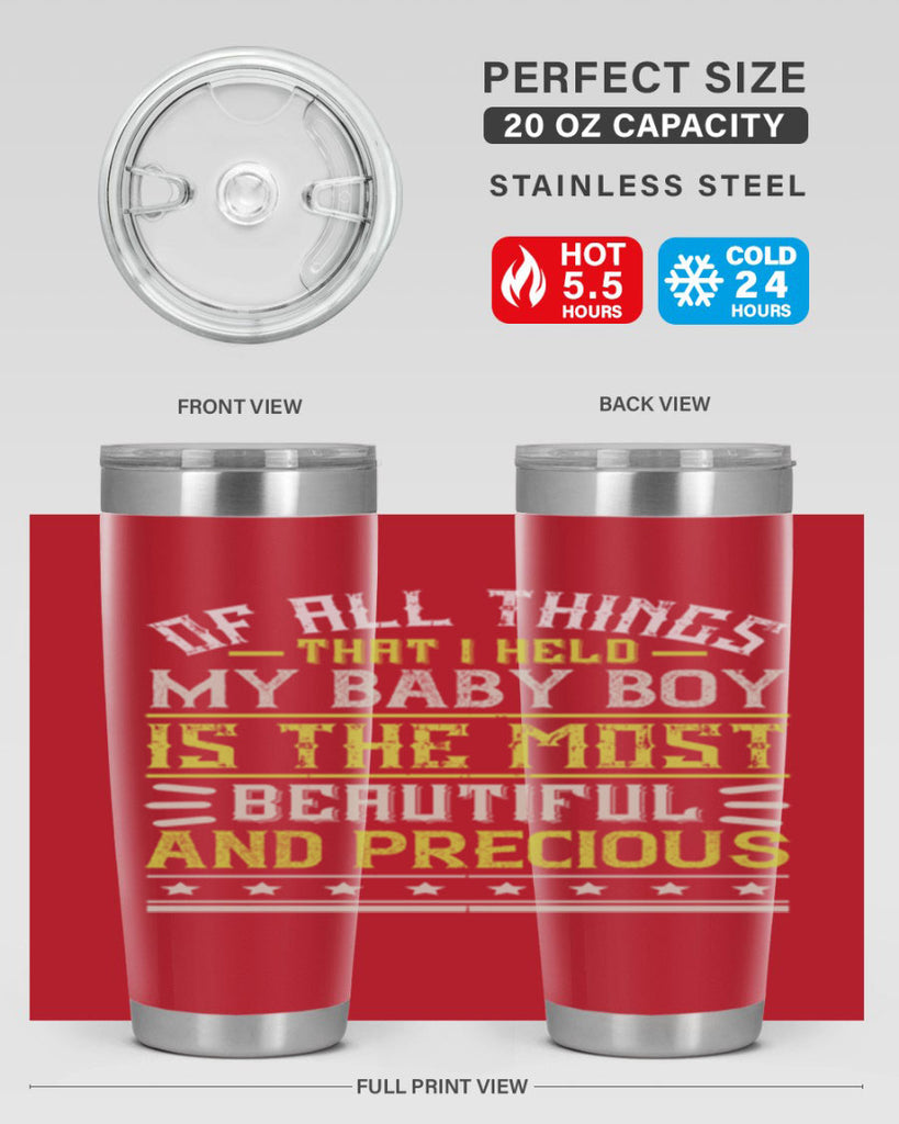 Of all things that I held my baby boy is the most beautiful and precious Style 112#- baby- tumbler
