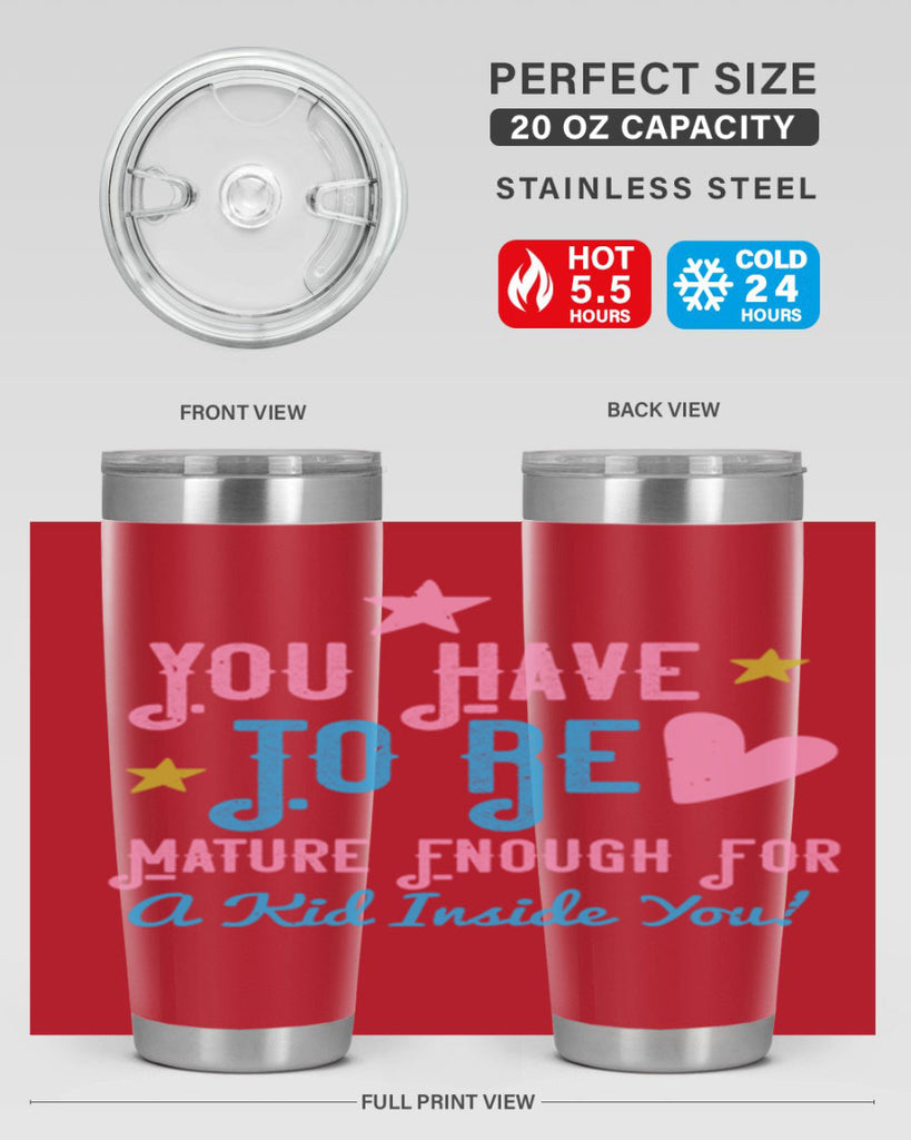 You Have To Be Mature Enough For A Kid Inside You Style 10#- baby- Tumbler