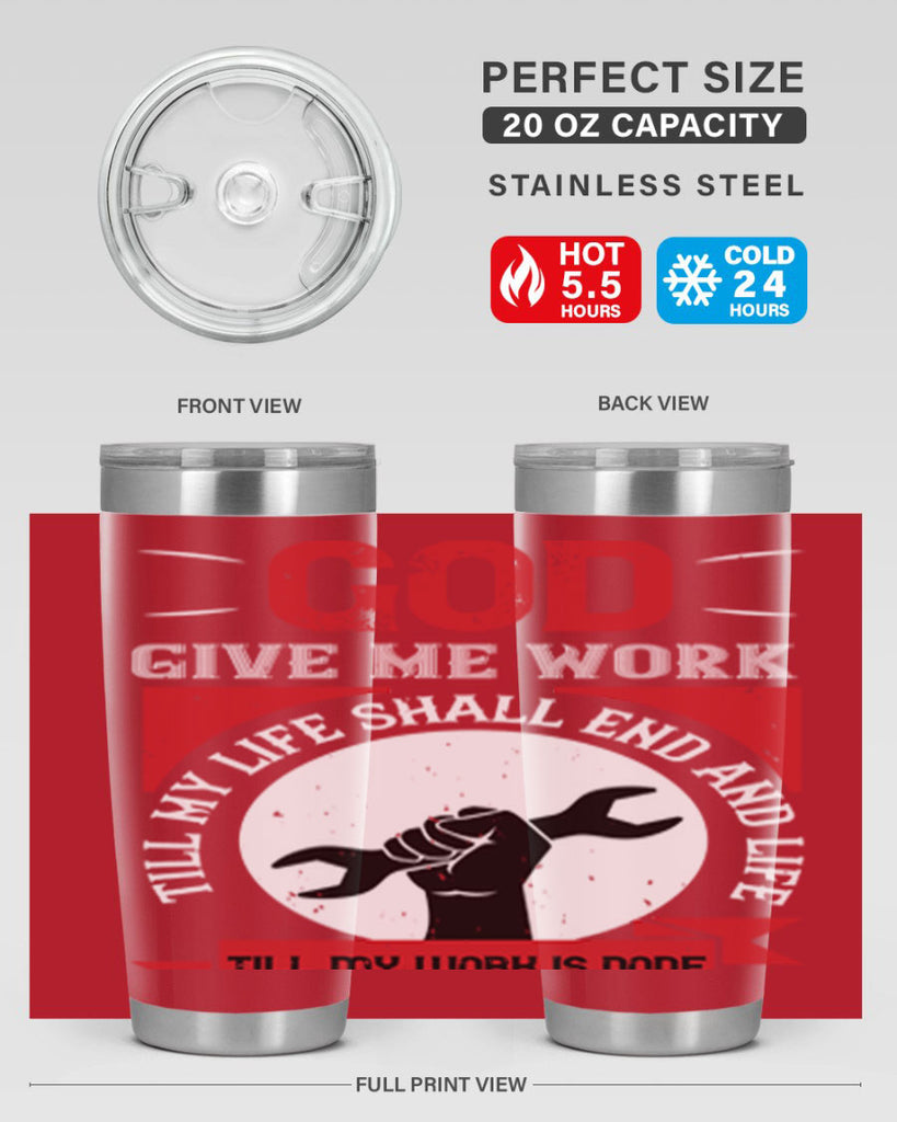 god give me work till my life shall end and life till my work is done 41#- labor day- Tumbler